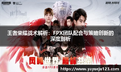 王者荣耀战术解析：FPX团队配合与策略创新的深度剖析