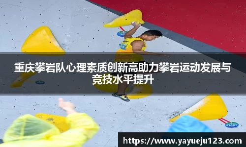 重庆攀岩队心理素质创新高助力攀岩运动发展与竞技水平提升