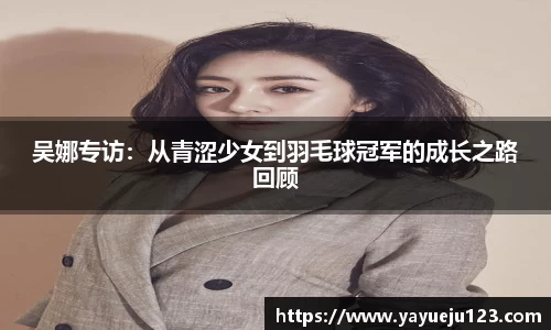 吴娜专访：从青涩少女到羽毛球冠军的成长之路回顾