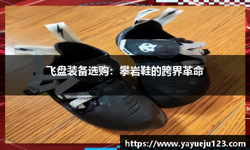 飞盘装备选购：攀岩鞋的跨界革命