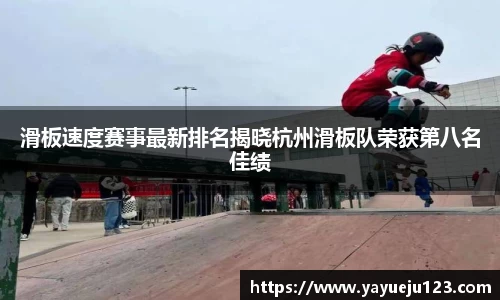 滑板速度赛事最新排名揭晓杭州滑板队荣获第八名佳绩