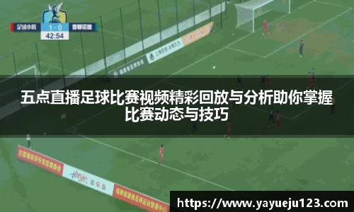 五点直播足球比赛视频精彩回放与分析助你掌握比赛动态与技巧