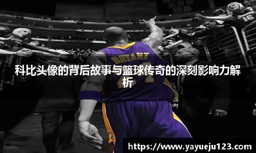 科比头像的背后故事与篮球传奇的深刻影响力解析