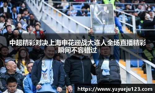 中超精彩对决上海申花迎战大连人全场直播精彩瞬间不容错过