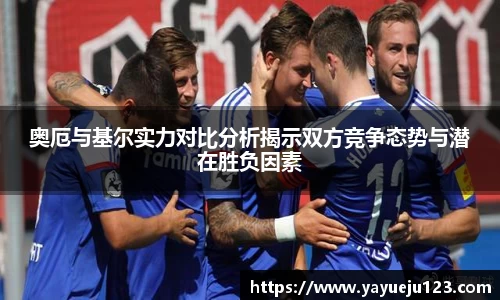 奥厄与基尔实力对比分析揭示双方竞争态势与潜在胜负因素
