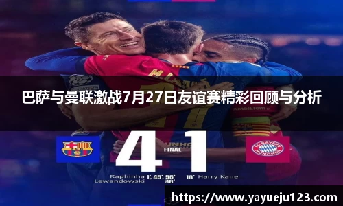 巴萨与曼联激战7月27日友谊赛精彩回顾与分析