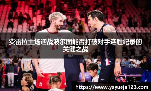 费雷拉主场迎战波尔图能否打破对手连胜纪录的关键之战